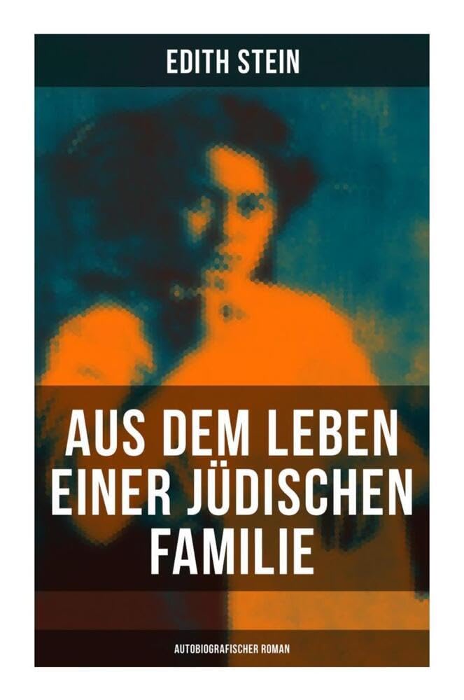 Aus dem Leben einer jüdischen Familie (Autobiografischer Roman): Memoiren der deutschen Philosophin und Frauenrechtlerin jüdischer Herkunft