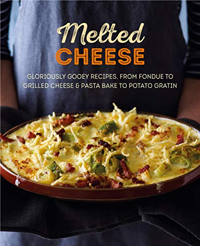 Melted Cheese: Gloriously gooey recipes, from fondue to grilled cheese & pasta bake