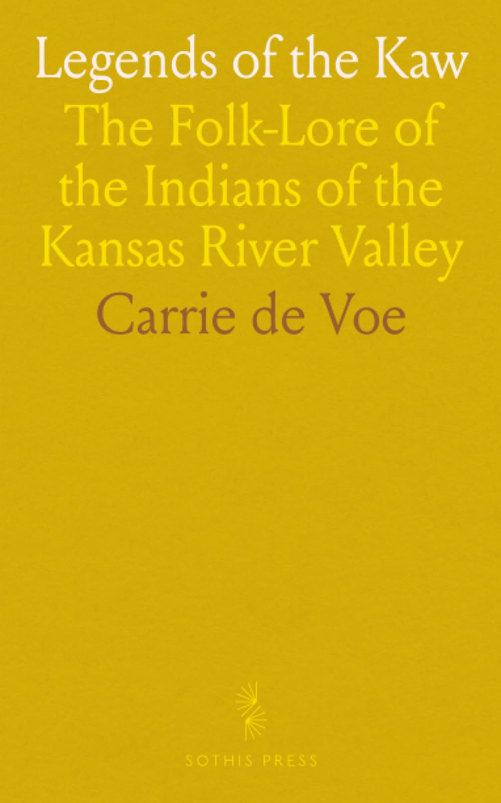 Legends of the Kaw: The Folk-Lore of the Indians of the Kansas River Valley