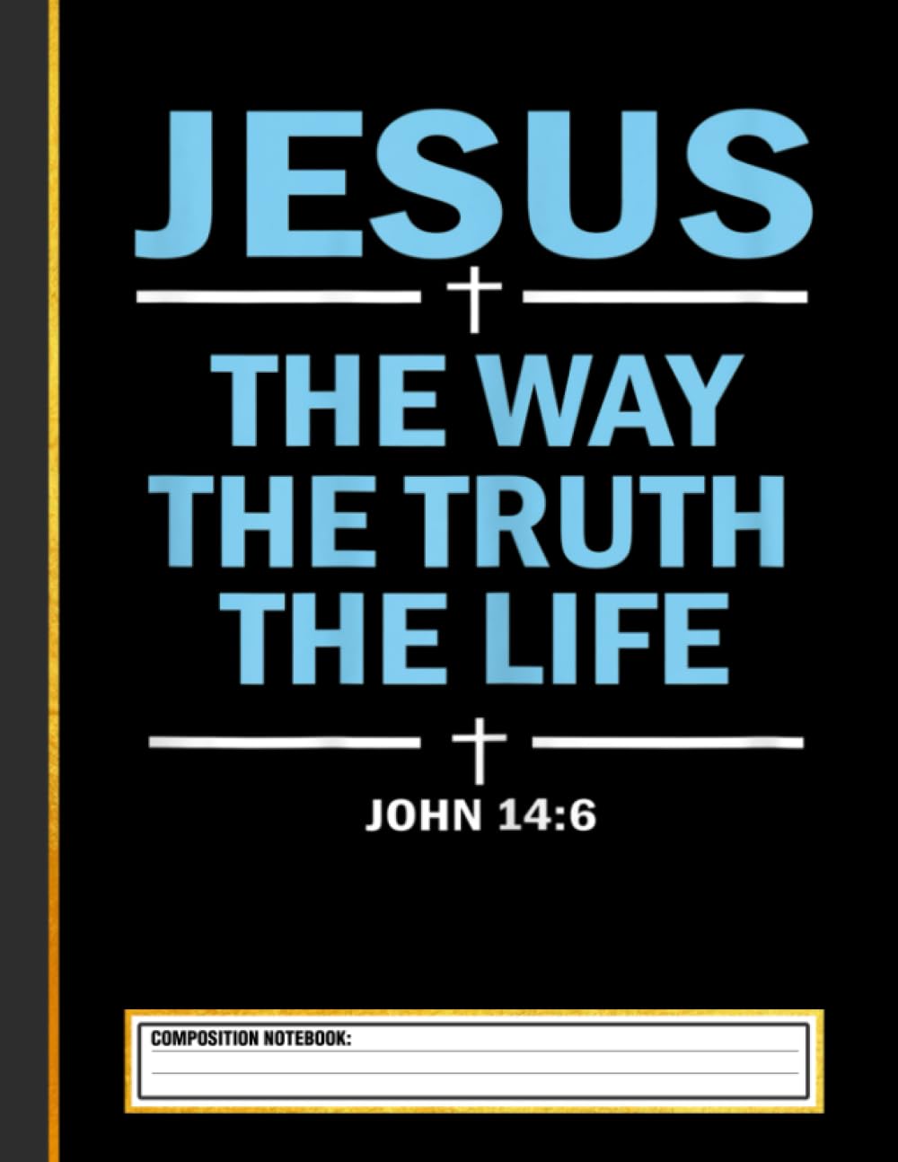 Jesus The Way The Truth The Life Composition Notebook