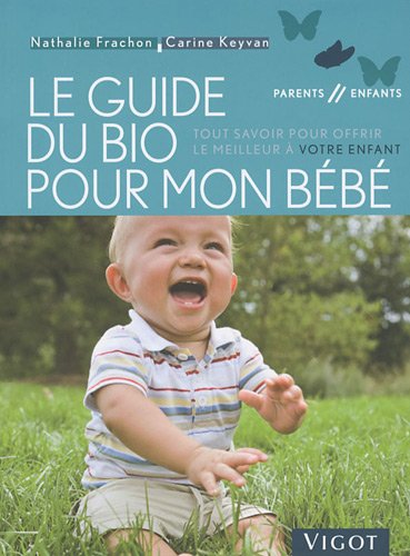 Télécharger Le guide du bio pour mon bébé : Tout savoir pour offrir le meilleur à votre enfant Livre eBook France