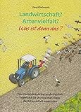 Landwirtschaft? Artenvielfalt? Was ist denn das?: Was niedersächsische Landwirtschaft eigentlich ist und wie man dabei die Artenvielfalt unterstützt