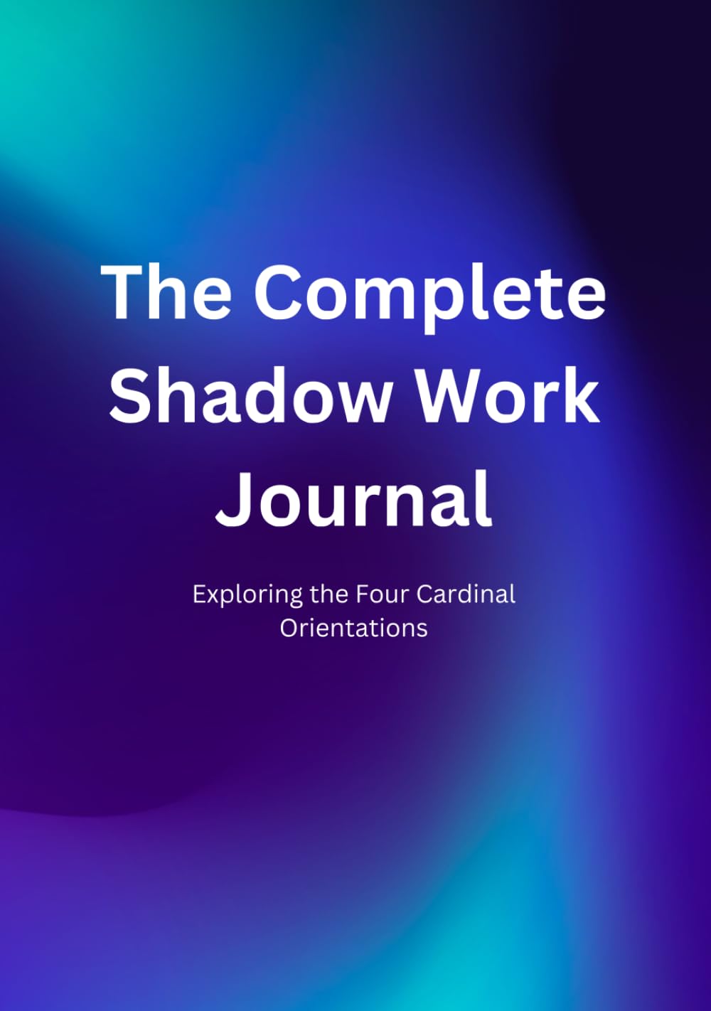 The Complete Shadow Work Journal: Exploring the Four Cardinal Orientations