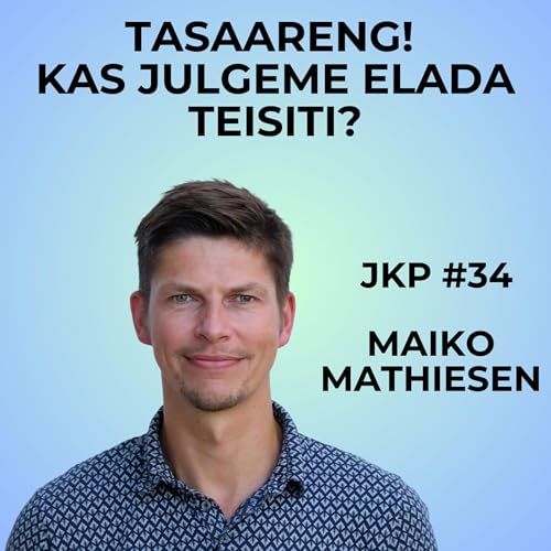 JKP [#34] Maiko Mathiesen &ndash; Tasaareng: kas julgeme elada teisiti?
