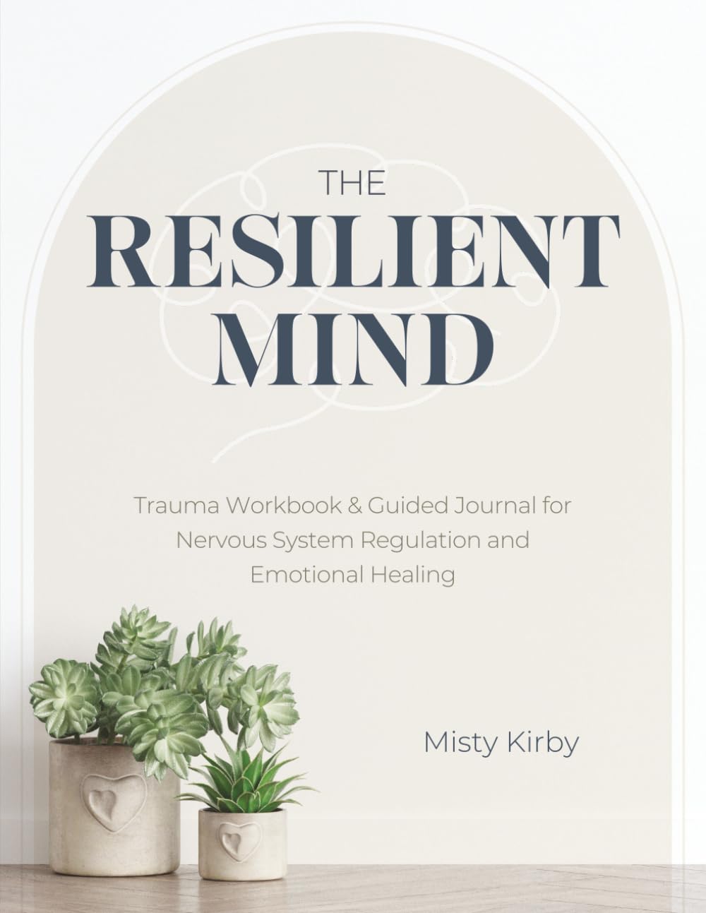 The Resilient Mind: Trauma Workbook & Guided Journal for Nervous System Regulation and Emotional Healing