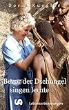Bevor der Dschungel singen lernte: Lebenserinnerungen - Doris Kuegler 