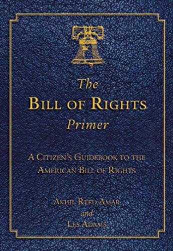 The Bill of Rights Primer: A Citizen's Guidebook to the American Bill of Rights