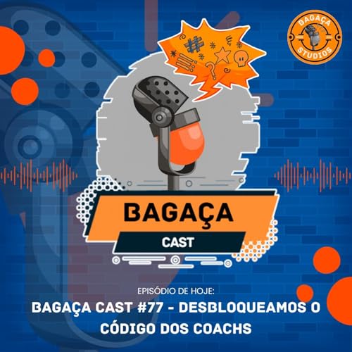 Bagaça Cast #77 - Desbloqueamos o códigos dos coachs