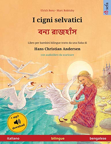 I cigni selvatici - বন্য রাজহাঁস (italiano - bengalese): Libro per bambini bilingue tratto da una fiaba di Hans Christian Andersen, con audiolibro e ... Illustrati in Due Lingue) (Italian Edition)