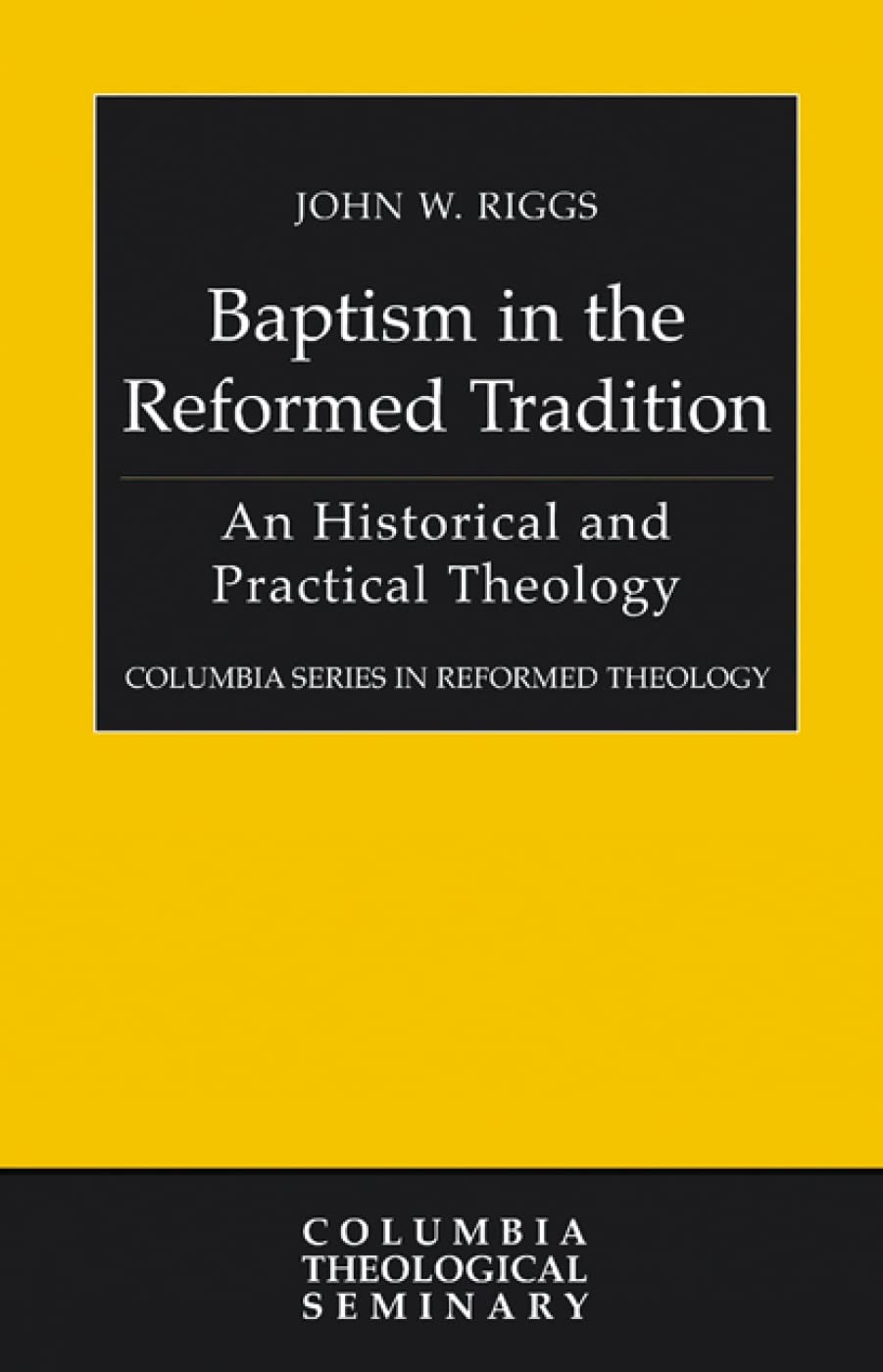 Baptism in the Reformed Tradition: An Historical and Practical Theology (Columbia Series in Reformed Theology)