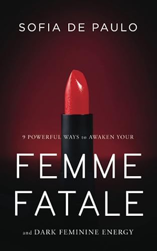 9 Powerful Ways To Awaken Your Femme Fatale And Dark Feminine Energy: Unlock The Secrets of Dark Feminine Seduction (Devine Feminine)