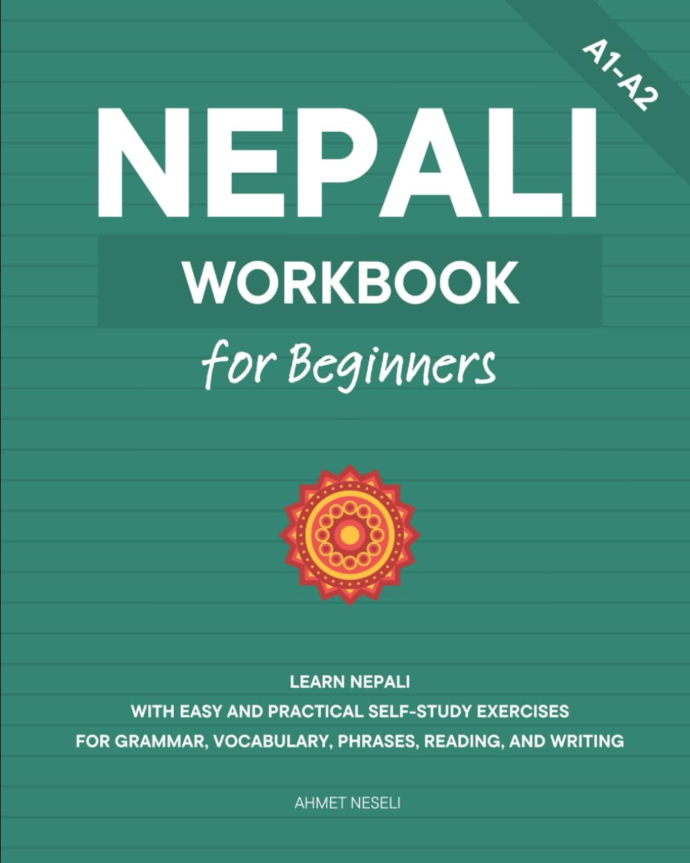 Nepali Workbook for Beginners: Learn Nepali with Easy and Practical Self-Study Exercises for Grammar, Vocabulary, Phrases, Reading, and Writing