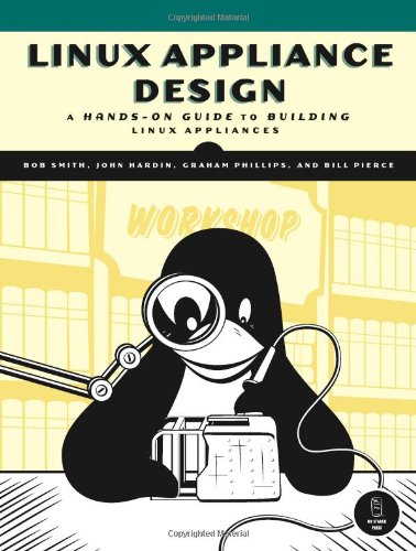 Linux Appliance Design: A Hands-On Guide to Building Linux Appliances: A Hands-on Guide to Building Linux Applications