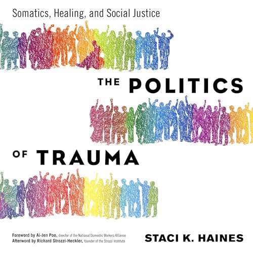The Politics of Trauma by Staci Haines, Ai-Jen Poo - foreword, Richard Strozzi-Heckler - afterword episode artwork