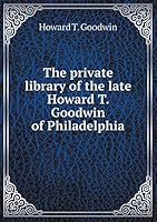 The private library of the late Howard T. Goodwin of Philadelphia 5519303096 Book Cover