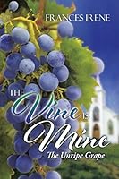 The Vine Is Mine: The Unripe Grape 1504927095 Book Cover