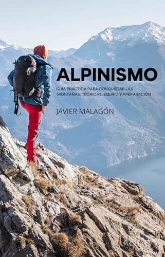 Alpinismo: Guía práctica para conquistar las montañas: técnicas, equipo y preparación,