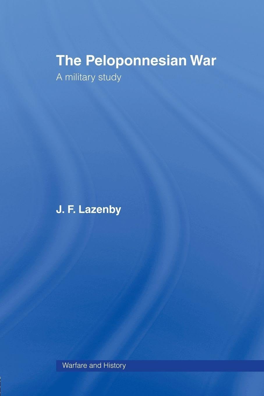 The Peloponnesian War: A Military Study (Warfare and History)