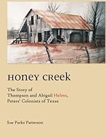 Honey Creek: The Story of Thompson and Abigail Helms, Peters' Colonists of Texas 0615994318 Book Cover