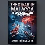 The Strait of Malacca The World's Jugular Vein in an Age of Crisis: Geopolitics, Energy Security, and the New Maritime Great Game in the Indo-Pacific (Tapestry of South East Asia)
