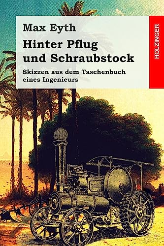 Hinter Pflug und Schraubstock: Skizzen aus dem Taschenbuch eines Ingenieurs (German Edition)
