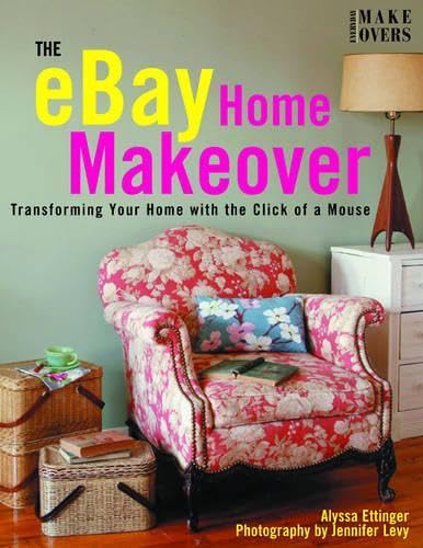 The Ebay Home Makeover: Buying Confidently, Redecorating with Style--the Complete Guide to Transform