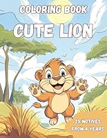 Coloring Book Cute Lion: Roar into Creativity — 25 Adorable Lions & Jungle Scenes Waiting for Little Explorers to Bring Them to Life! (CA Coloring Books from 4 years up) B0F6C5Q24P Book Cover