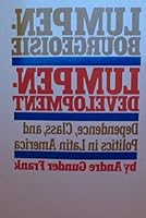 Lumpen- Bourgeoisie and Lumpen-Development: Dependency, Class and Politics in Latin America B01F005H3E Book Cover
