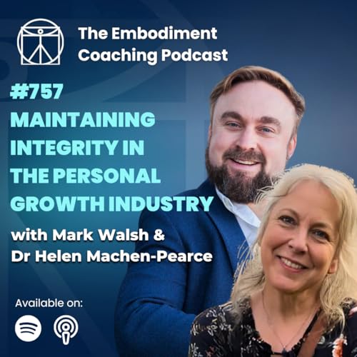 757. Maintaining Integrity In The Personal Growth Industry - With Mark Walsh & Dr Helen Machen-Pearce