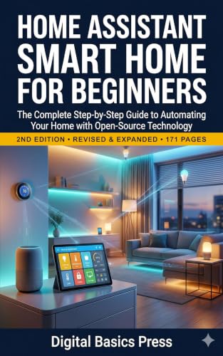 Home Assistant Smart Home for Beginners: The Complete Step-by-Step Guide to Automating Your Home with Open-Source Technology (2nd Edition, Revised & Expanded) (Home Lab for Beginners)