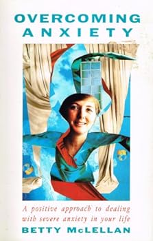 Overcoming Anxiety: A Positive Approach to Dealing With Severe Anxiety in Your Life