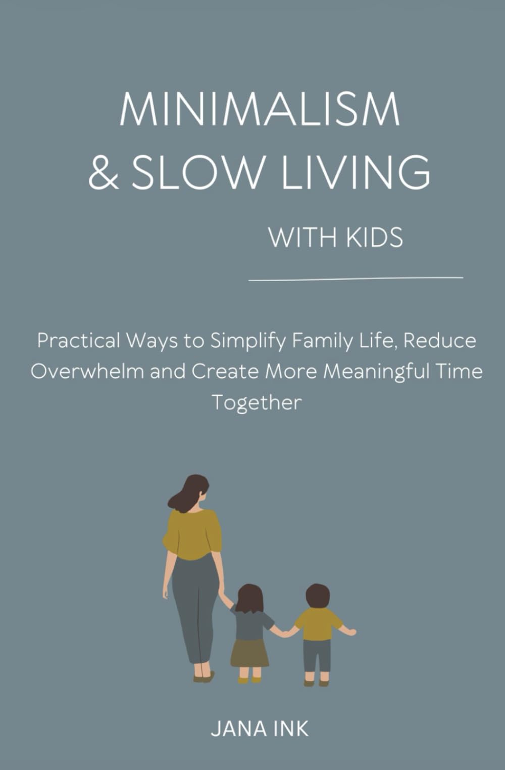 MINIMALISM & SLOW LIVING WITH KIDS: Practical Ways to Simplify Family Life, Reduce Overwhelm, and Create More Meaningful Time Togethe (Simple Living)
