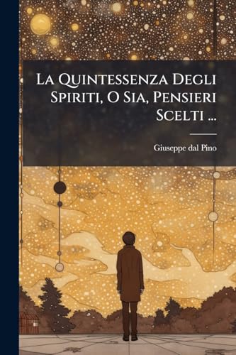La Quintessenza Degli Spiriti, O Sia, Pensieri Scelti ... (French Edition)