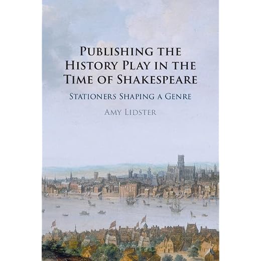 Publishing the History Play in the Time of Shakespeare: Stationers Shaping a Genre