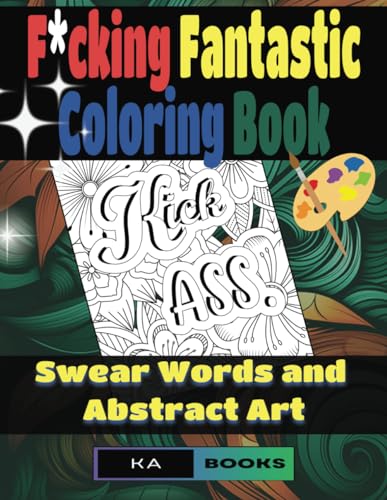 F*cking Fantastic Coloring Book: Swear Words and Abstract Art: Adulting and Swearing while Coloring! Ages 18+