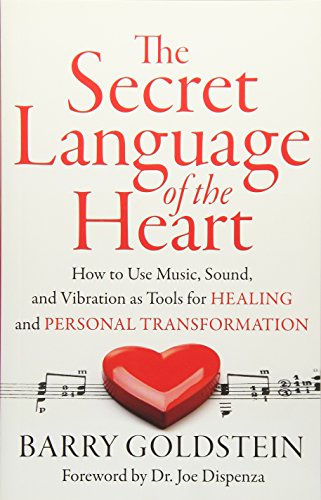 The Secret Language of the Heart: How to Use Music, Sound, and Vibration as Tools for Healing and Personal Transformation The Secret Language of the Heart: How to Use Music, Sound, and Vibration as Tools for Healing and Personal Transformation