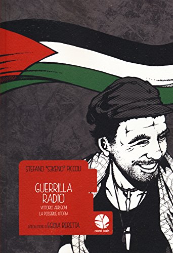 Guerrilla Radio. Vittorio Arrigoni, la possibile utopia Guerrilla Radio. Vittorio Arrigoni, la possibile utopia