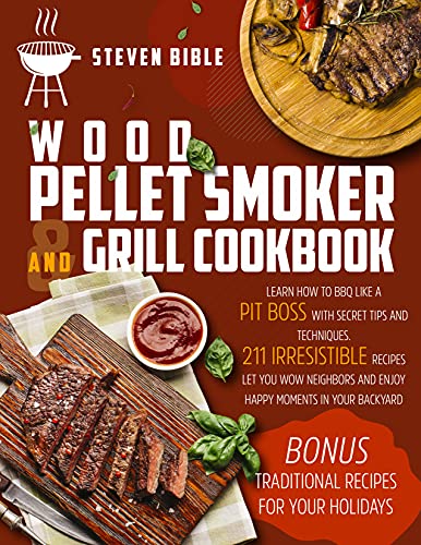 Wood Pellet Smoker And Grill Cookbook: Learn How To BBQ Like A Pit Boss With Secret Tips And Techniques. 211 Irresistible Recipes Let You Wow Neighbors And Enjoy Happy Moments In Your Backyard Wood Pellet Smoker And Grill Cookbook: Learn How To BBQ Like A Pit Boss With Secret Tips And Techniques. 211 Irresistible Recipes Let You Wow Neighbors And Enjoy Happy Moments In Your Backyard