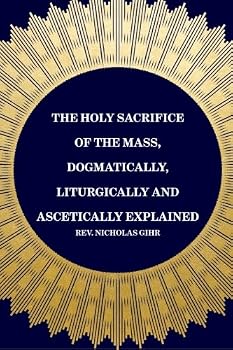 Paperback The Holy Sacrifice of the Mass, Dogmatically, Liturgically and Ascetically Explained Book