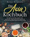 Das Asia Kochbuch: Ihre kulinarische Reise durch Asien. Kochen Sie schnell und einfach vegetarisch, Gerichte für den Wok, Suppen und Vieles mehr.