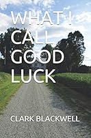 WHAT I CALL GOOD LUCK (The Luck Series) 1675167990 Book Cover
