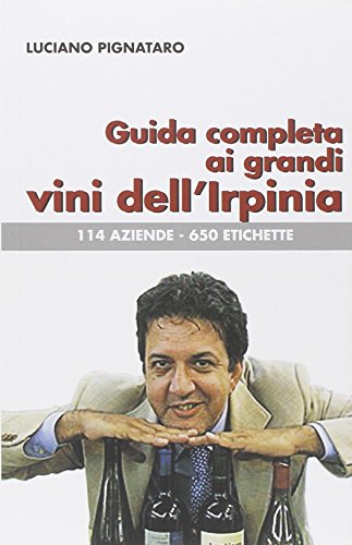 Guida completa ai grandi vini dell'Irpinia. 144 aziende. 650 etichette Guida completa ai grandi vini dell'Irpinia. 144 aziende. 650 etichette