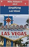 Simplifying Las Vegas 2015 (A Travel Guide for Everyone)