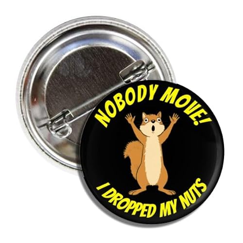 Funny Squirrel Button Pin, Nobody Move I Dropped My Nuts, 1.50 inches, Badge