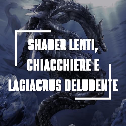 Page de couverture de Shader Lenti, Chiacchiere e Lagiacrus deludente - Hunting Hall con Frost e Ludwig | S5 Ep.62