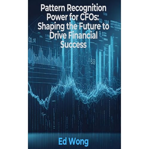 Pattern Recognition Power for CFOs: Shaping the Future to Drive Financial Success Audiolibro Por Ed Wong arte de portada