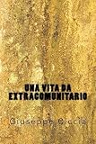 Una vita da extracomunitario (Italian Edition)
