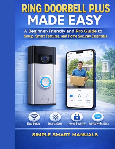 Ring Doorbell Plus Made Easy: A Beginner Friendly And Pro Guide to Setup, Smart Features, and Home Security Essentials