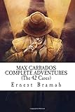 MAX CARRADOS COMPLETE ADVENTURES (The 42 Cases): : Max Carrados, The Eyes of Max Carrados, Max Carrados Mysteries, The Bravo of London