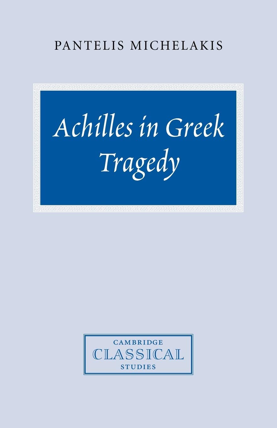 Achilles in Greek Tragedy (Cambridge Classical Studies)